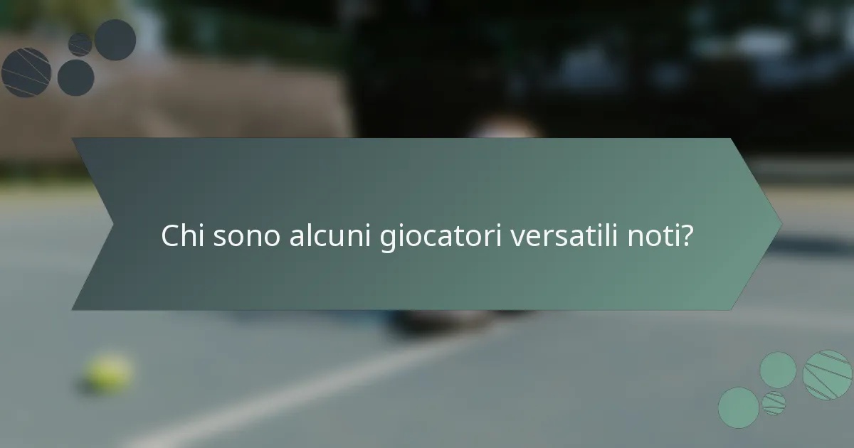 Chi sono alcuni giocatori versatili noti?