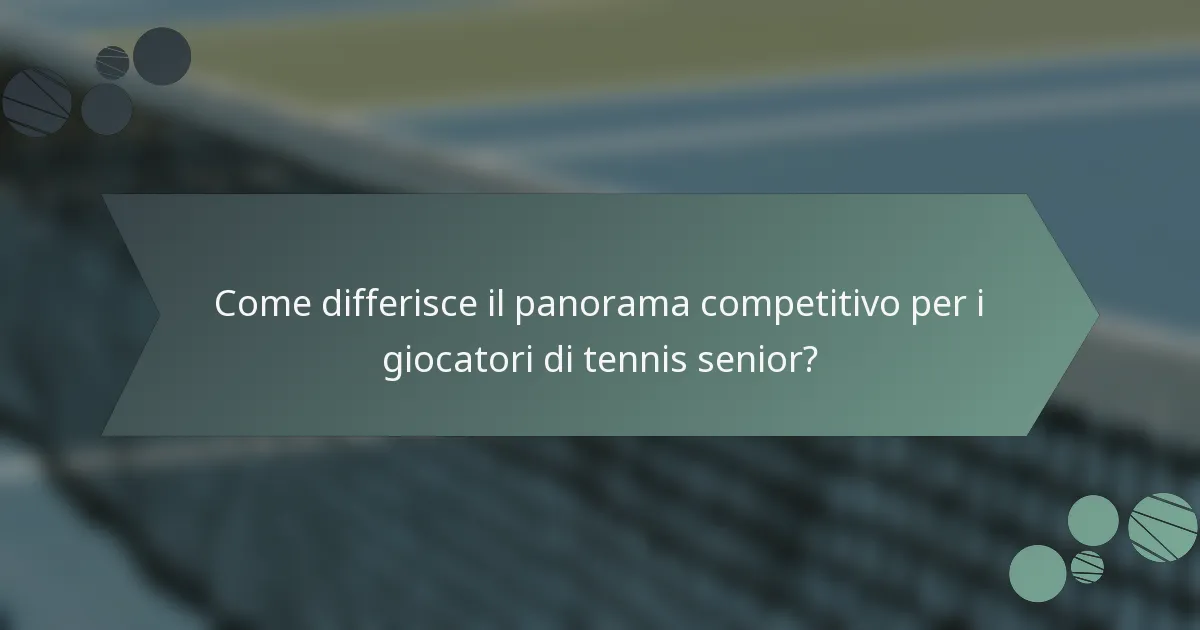 Come differisce il panorama competitivo per i giocatori di tennis senior?