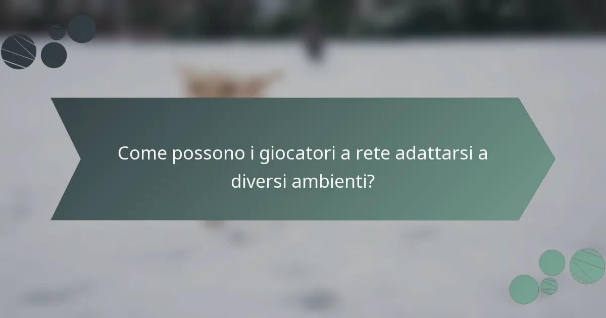 Come possono i giocatori a rete adattarsi a diversi ambienti?