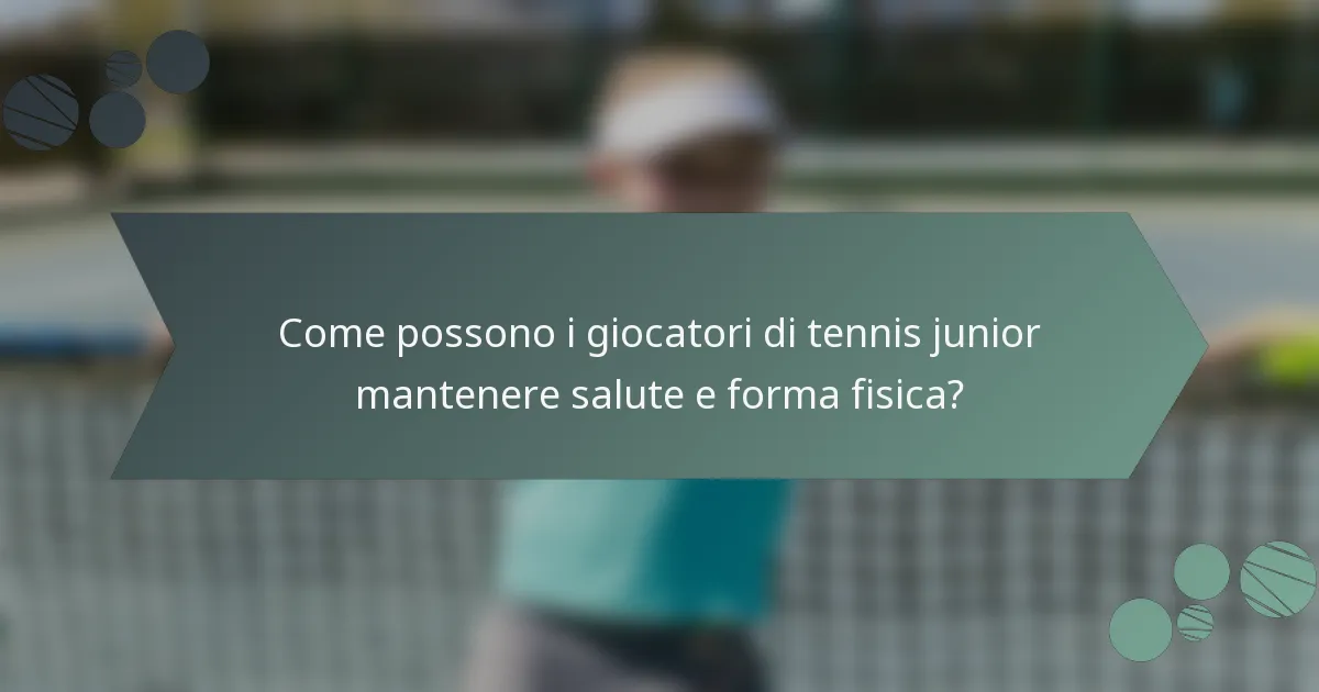 Come possono i giocatori di tennis junior mantenere salute e forma fisica?