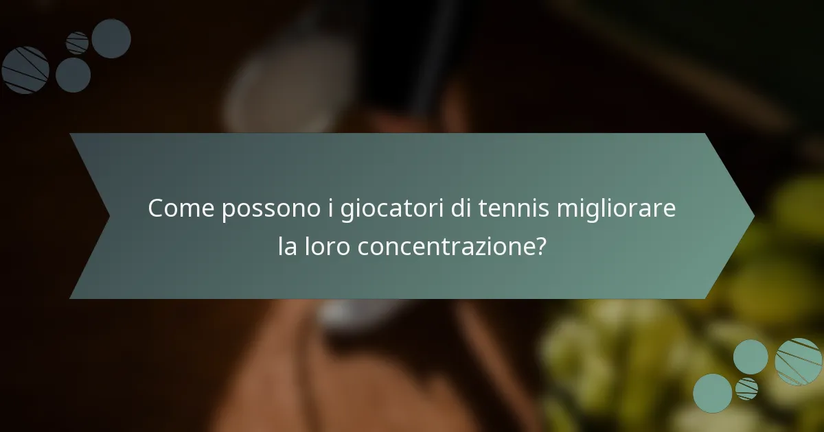 Come possono i giocatori di tennis migliorare la loro concentrazione?