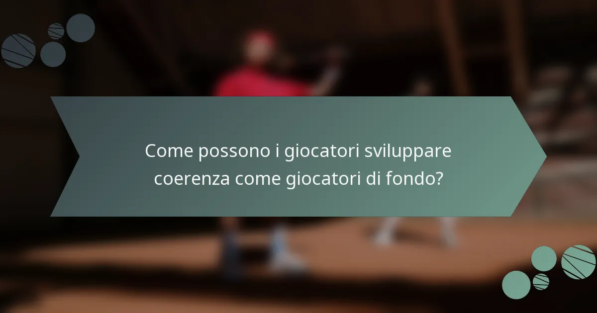 Come possono i giocatori sviluppare coerenza come giocatori di fondo?