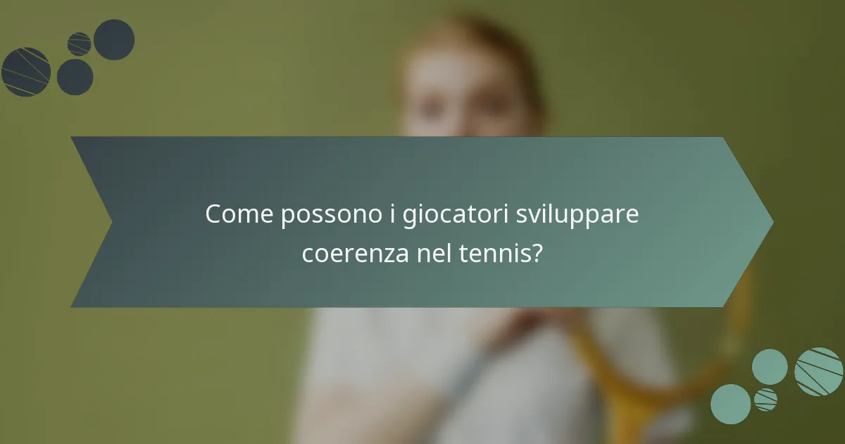 Come possono i giocatori sviluppare coerenza nel tennis?