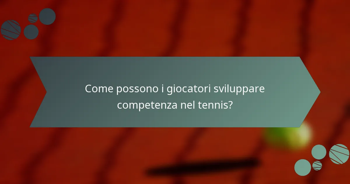 Come possono i giocatori sviluppare competenza nel tennis?