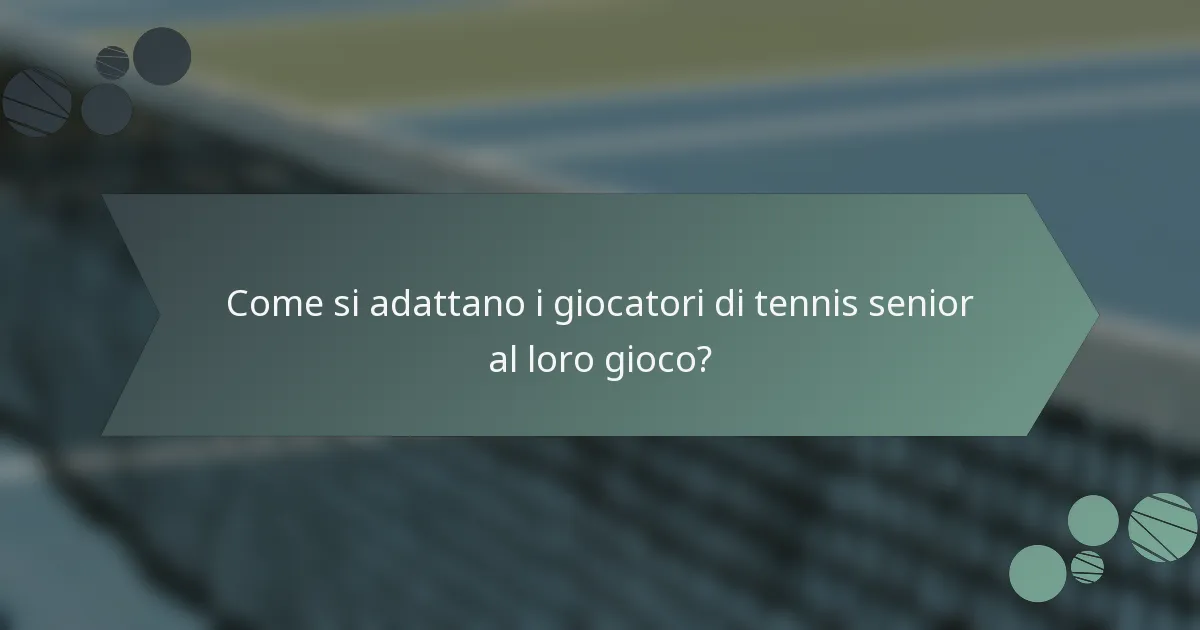 Come si adattano i giocatori di tennis senior al loro gioco?