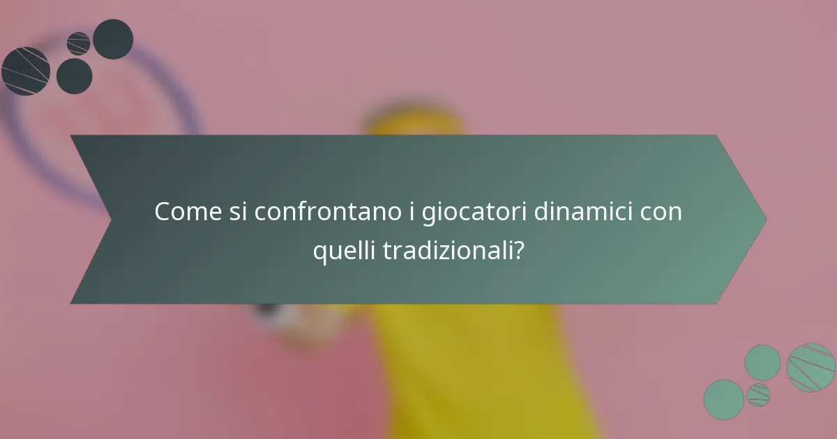 Come si confrontano i giocatori dinamici con quelli tradizionali?