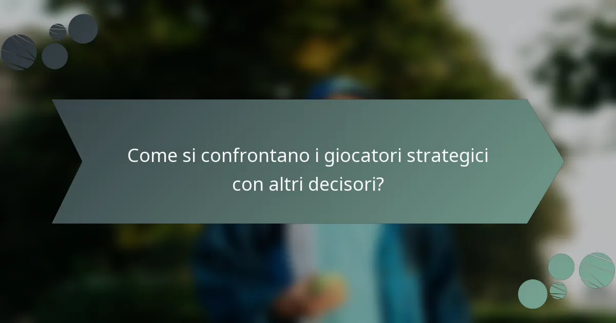 Come si confrontano i giocatori strategici con altri decisori?