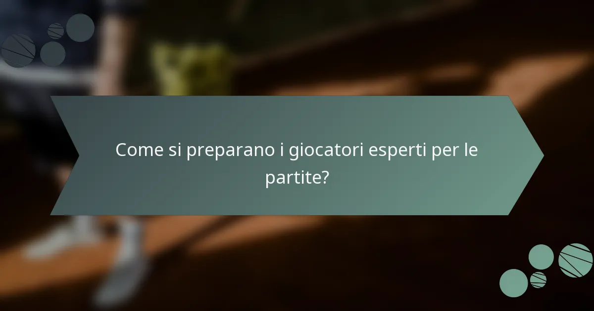 Come si preparano i giocatori esperti per le partite?
