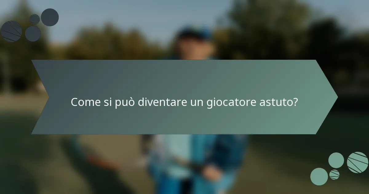 Come si può diventare un giocatore astuto?