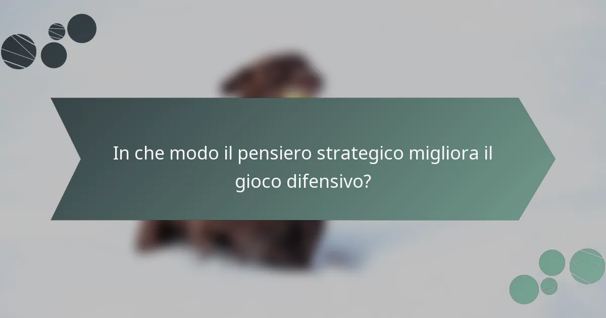 In che modo il pensiero strategico migliora il gioco difensivo?