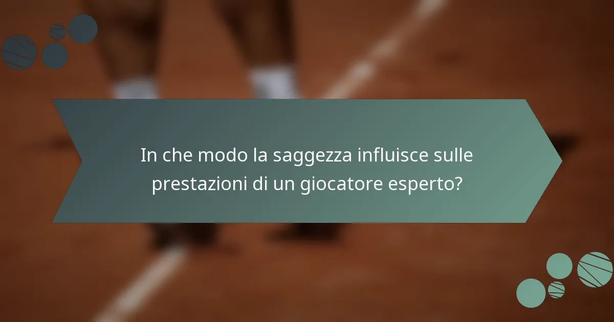 In che modo la saggezza influisce sulle prestazioni di un giocatore esperto?