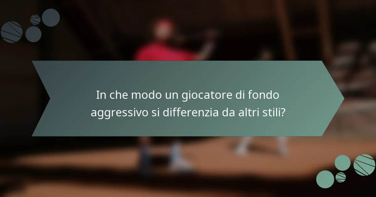 In che modo un giocatore di fondo aggressivo si differenzia da altri stili?