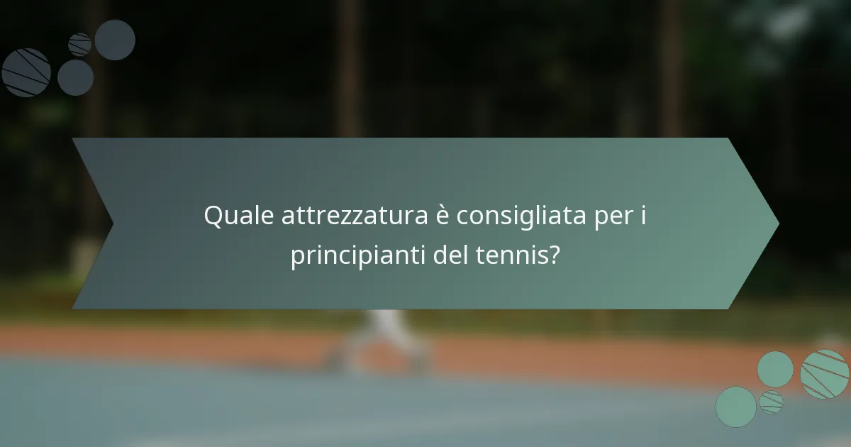 Quale attrezzatura è consigliata per i principianti del tennis?