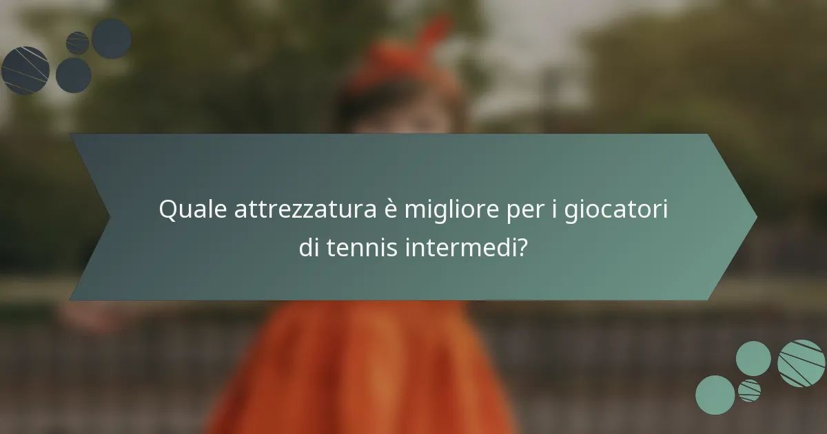 Quale attrezzatura è migliore per i giocatori di tennis intermedi?