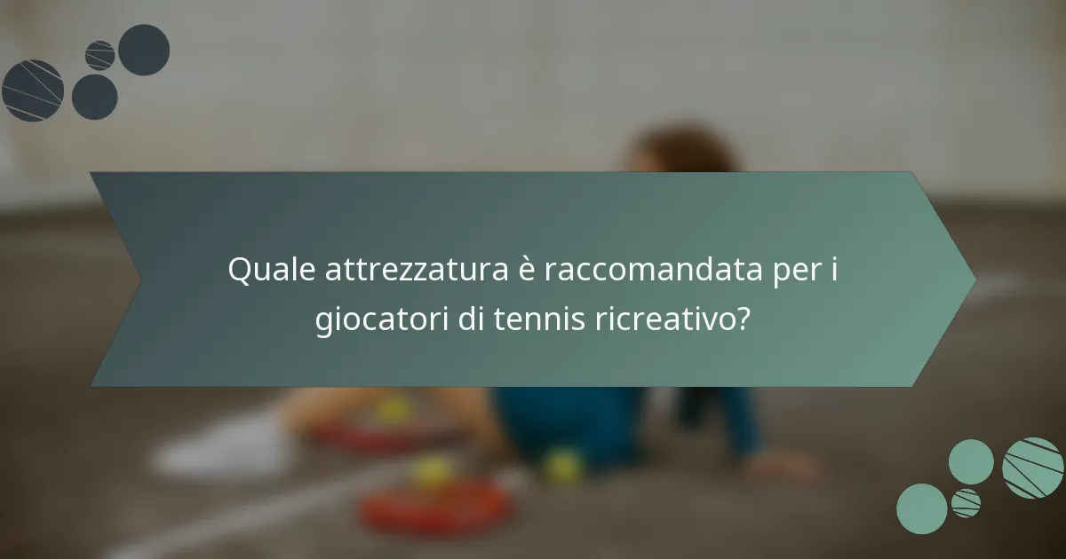 Quale attrezzatura è raccomandata per i giocatori di tennis ricreativo?