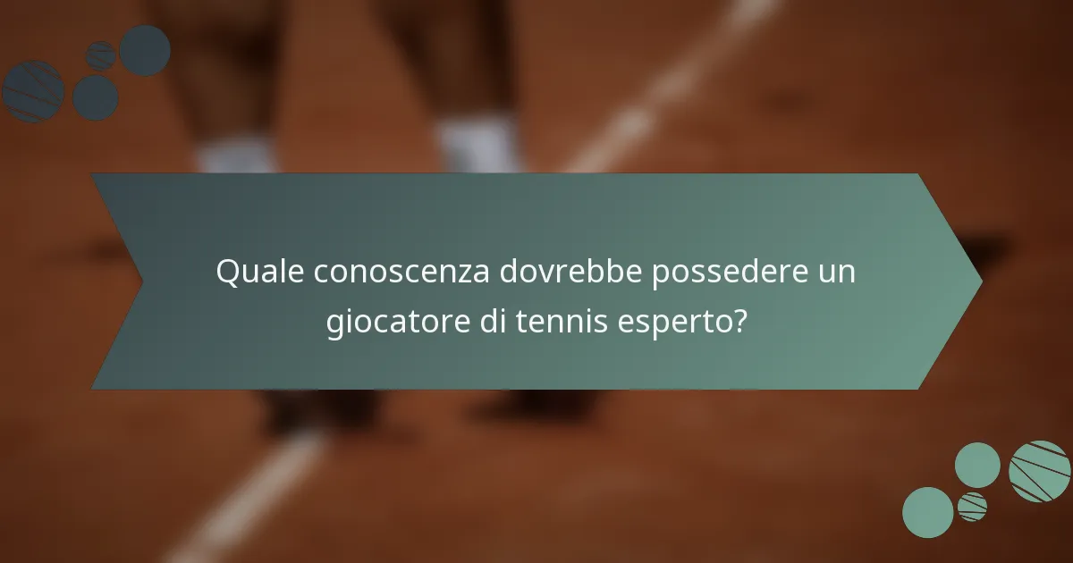Quale conoscenza dovrebbe possedere un giocatore di tennis esperto?