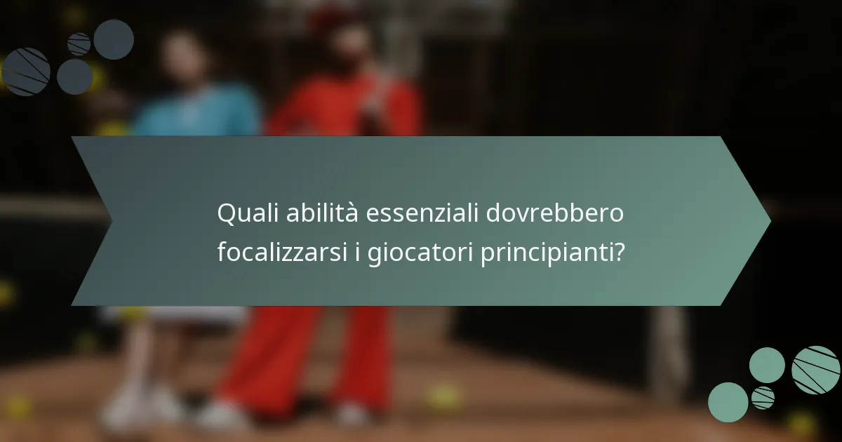 Quali abilità essenziali dovrebbero focalizzarsi i giocatori principianti?