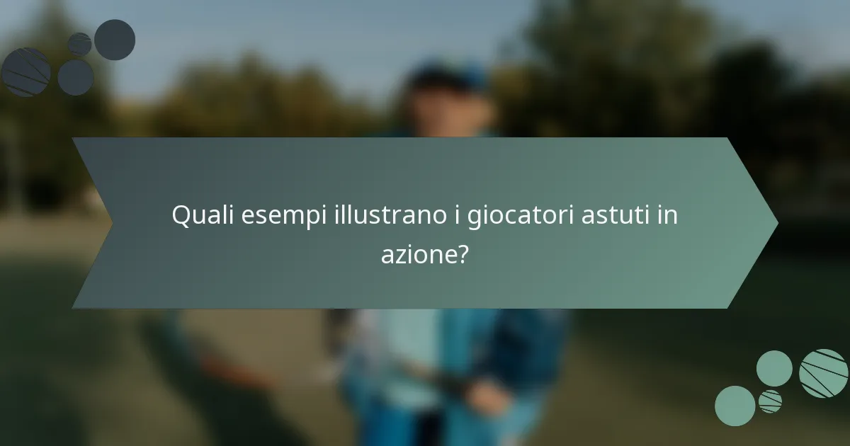 Quali esempi illustrano i giocatori astuti in azione?