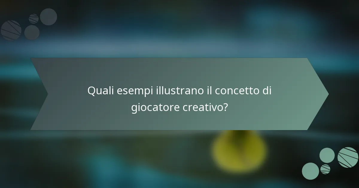 Quali esempi illustrano il concetto di giocatore creativo?