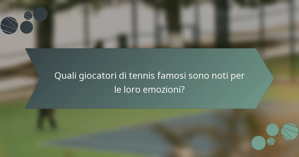 Quali giocatori di tennis famosi sono noti per le loro emozioni?