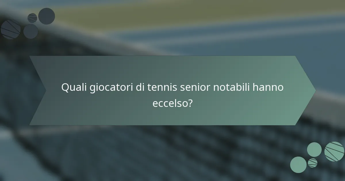 Quali giocatori di tennis senior notabili hanno eccelso?