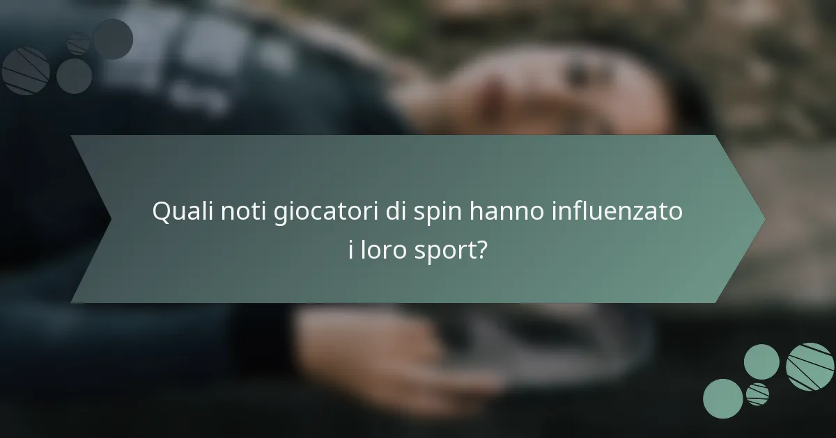 Quali noti giocatori di spin hanno influenzato i loro sport?
