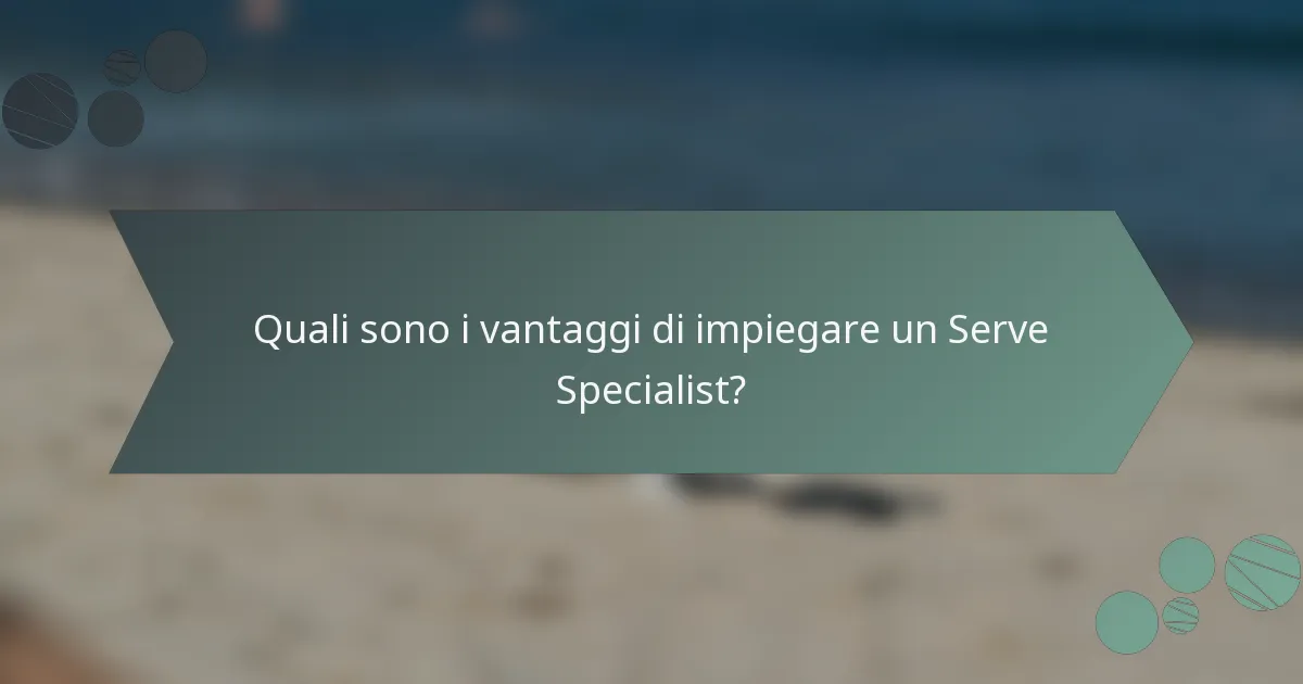 Quali sono i vantaggi di impiegare un Serve Specialist?