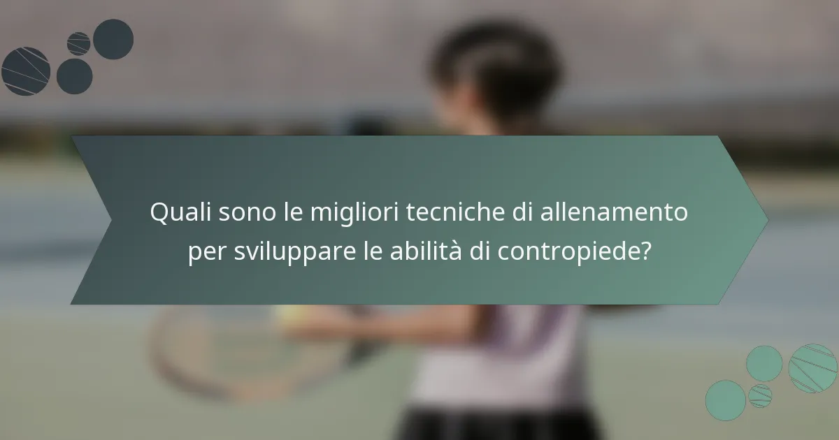 Quali sono le migliori tecniche di allenamento per sviluppare le abilità di contropiede?