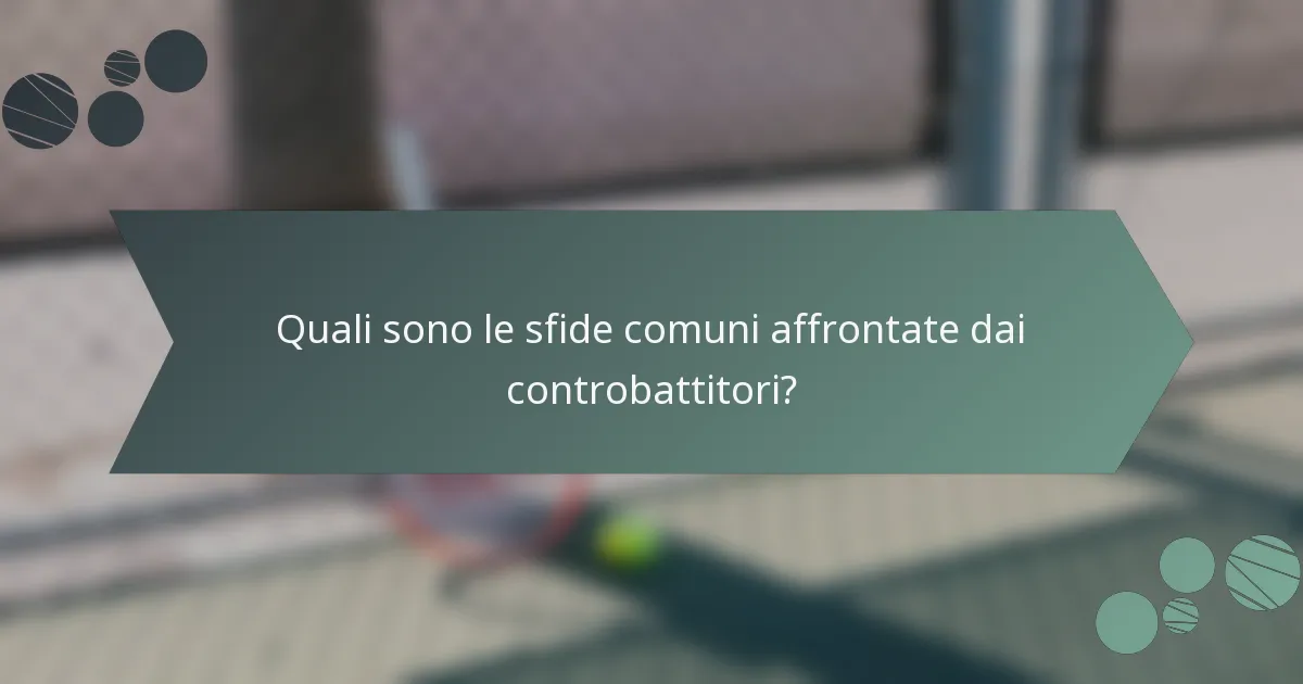 Quali sono le sfide comuni affrontate dai controbattitori?