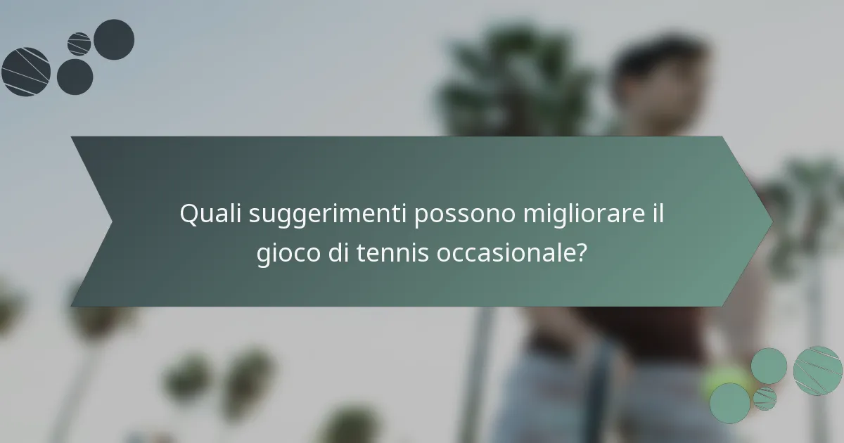 Quali suggerimenti possono migliorare il gioco di tennis occasionale?