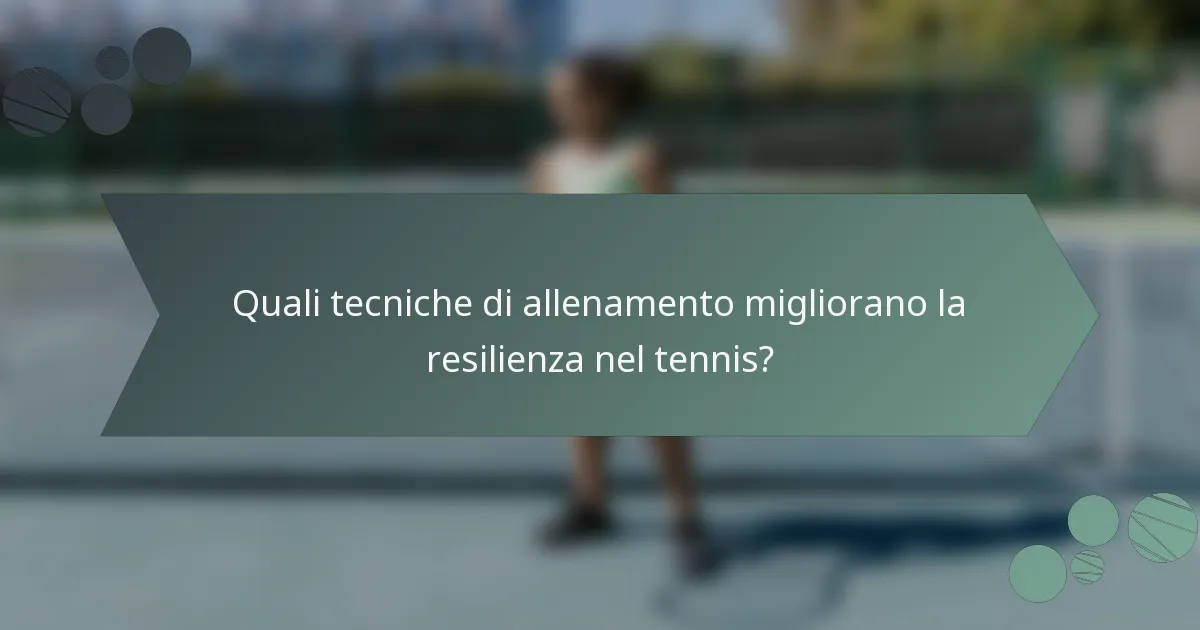 Quali tecniche di allenamento migliorano la resilienza nel tennis?