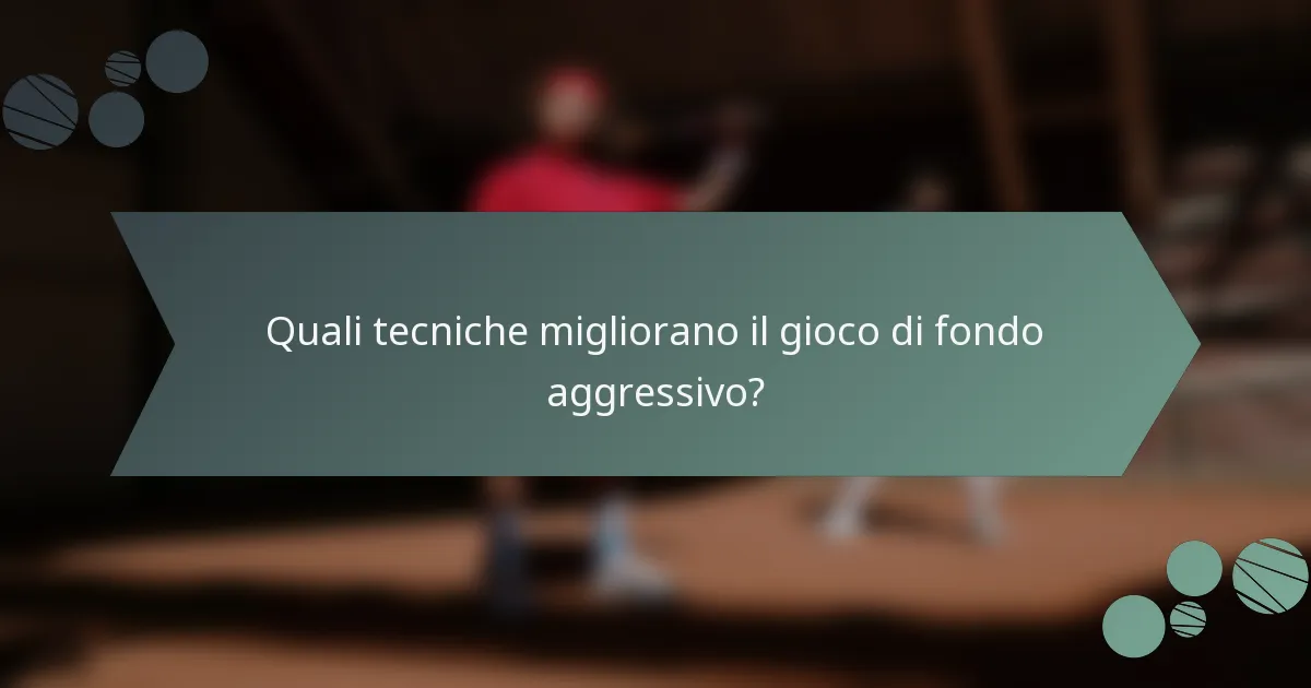 Quali tecniche migliorano il gioco di fondo aggressivo?